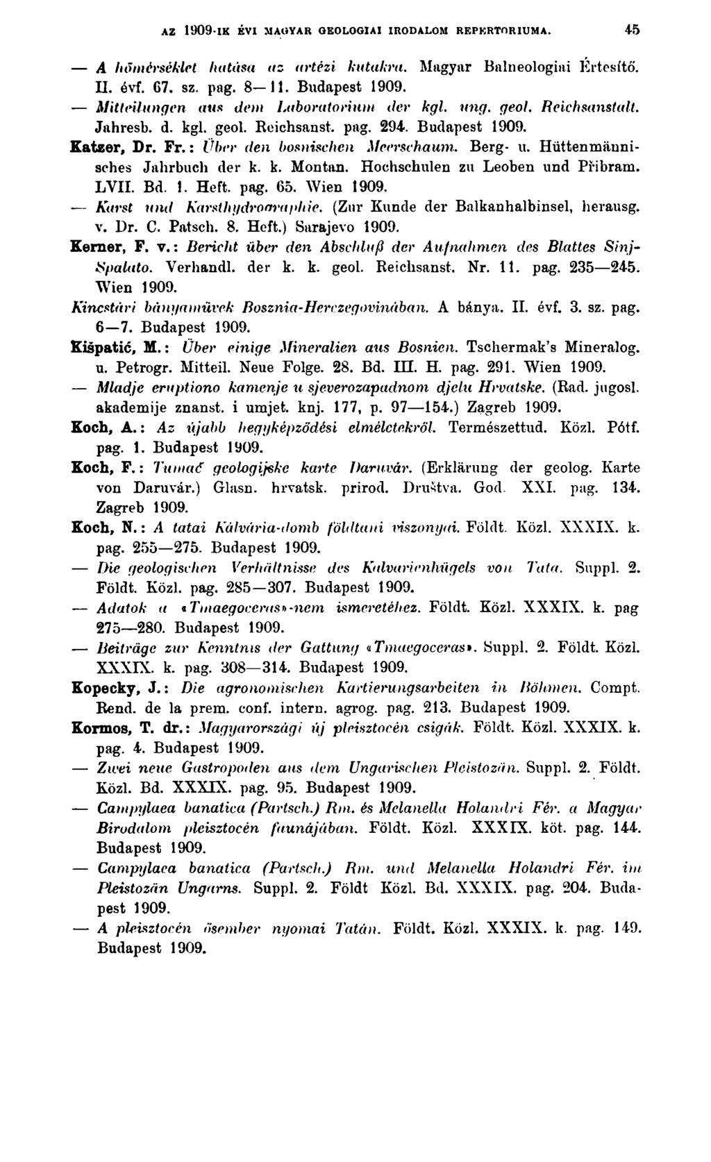 AZ 1909-ik é v i magya r g e o l o g ia i ir o d a l o m r e p e r t ó r iu m a. 45 A hőmérséklet hatása az artézi kutakra. Magyar Balneologiai Értesítő. II. óvf. 67. sz. pag. 8 11.