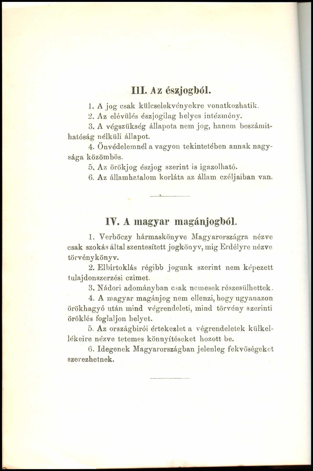 III. A z észjogból. 1. A jog csak ktilcselekvényekre vonatkozhatik. 2. Az elévülés észjogilag helyes intézmény. 3. A végszükség állapota nem jog, hanem beszámithatóság nélküli állapot. 4.