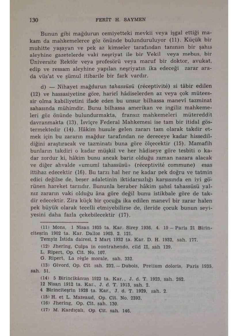 130 FERİT H. SAYMEN Bunun gibi mağdurun cemiyetteki mevkii veya işgal ettiği makam da mahkemelerce göz Önünde bulunduruluyor (11).