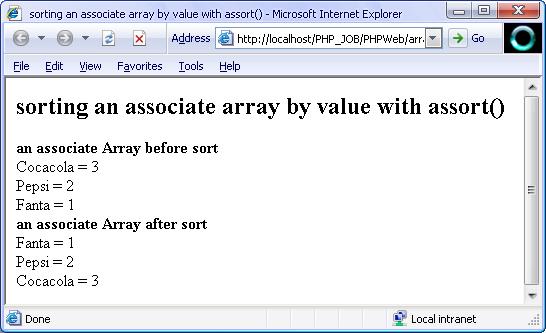 print "$key = $val<br />"; echo "<b>an associate Array after asort </b><br/>"; asort( $first ); foreach ( $first as $key => $val ) print "$key = $val<br />";?