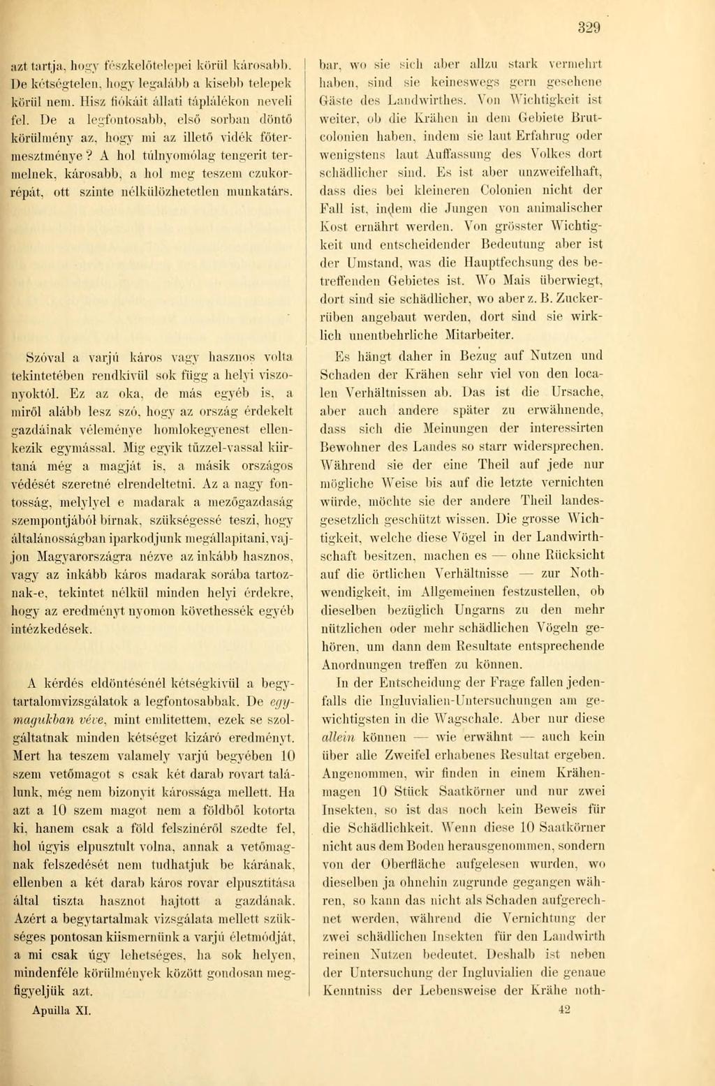 329 azt tartja, hogy fészkelőtelepei körül károsabb. De kétségtelen, hogy legalább a kisebb telepek körül nem. Hisz fiókáit állati táplálékon neveli fel.