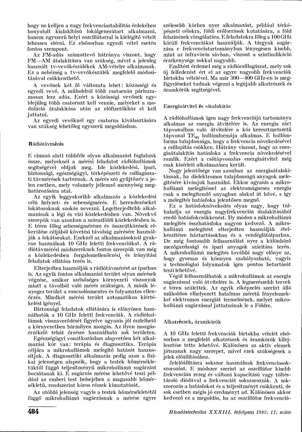 hogy ne kelljen a nagy frekvenciastabilitás érdekében bonyolult kialakítású lokálgenerátort alkalmazni, hanem egyszerű helyi oszcillátorral is kielégítő vételt lehessen elérni.