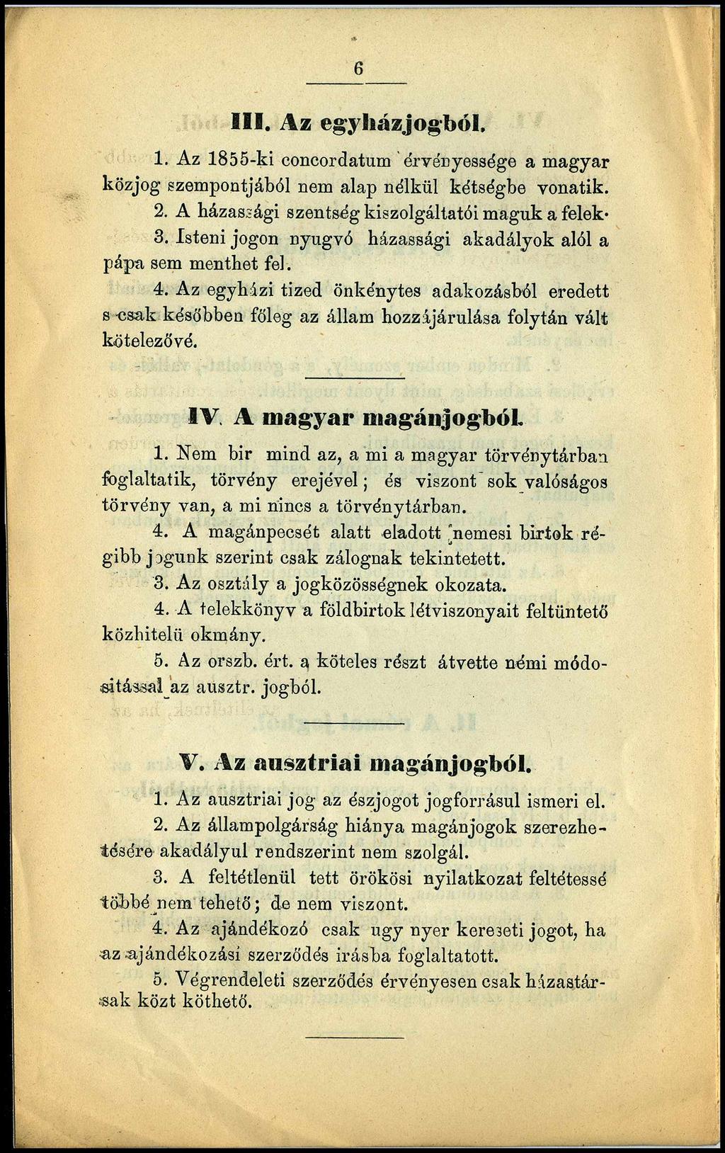 6 III. Az egyházjogból. 1. Az 1855-ki concordatum érvényessége a magyar közjog szempontjából nem alap nélkül kétségbe vonatik. 2. A házassági szentség kiszolgáltatói maguk a felek- 3.
