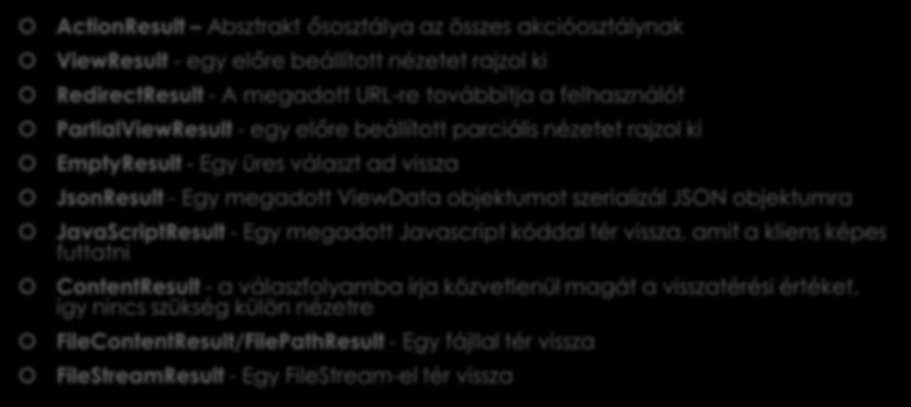 Akció osztályok ActionResult Absztrakt ősosztálya az összes akcióosztálynak ViewResult - egy előre beállított nézetet rajzol ki RedirectResult - A megadott URL-re továbbítja a felhasználót