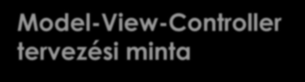Model-View-Controller tervezési minta Vezérlő (Controller) o o Modell: Az adatok kezeléséért felelős réteg.