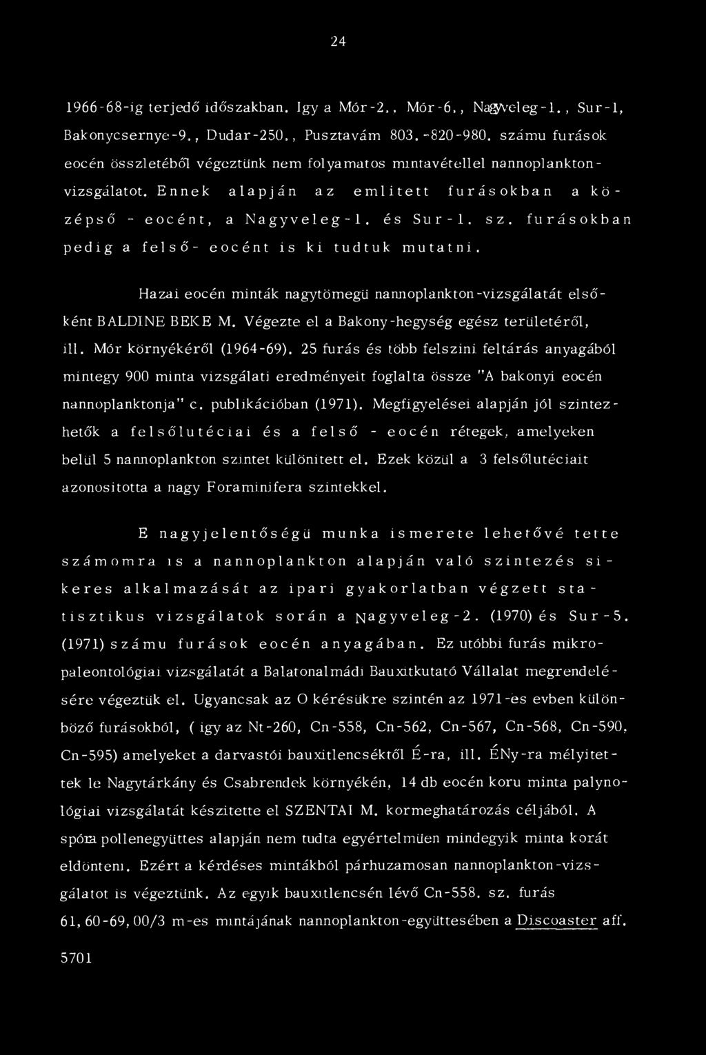 Hazai eocén minták nagytömegű nannoplankton-vizsgálatát elsőként BALDINE BEKE M. Végezte el a Bakony-hegység egész területéről, ill. Mór környékéről (1964-69).