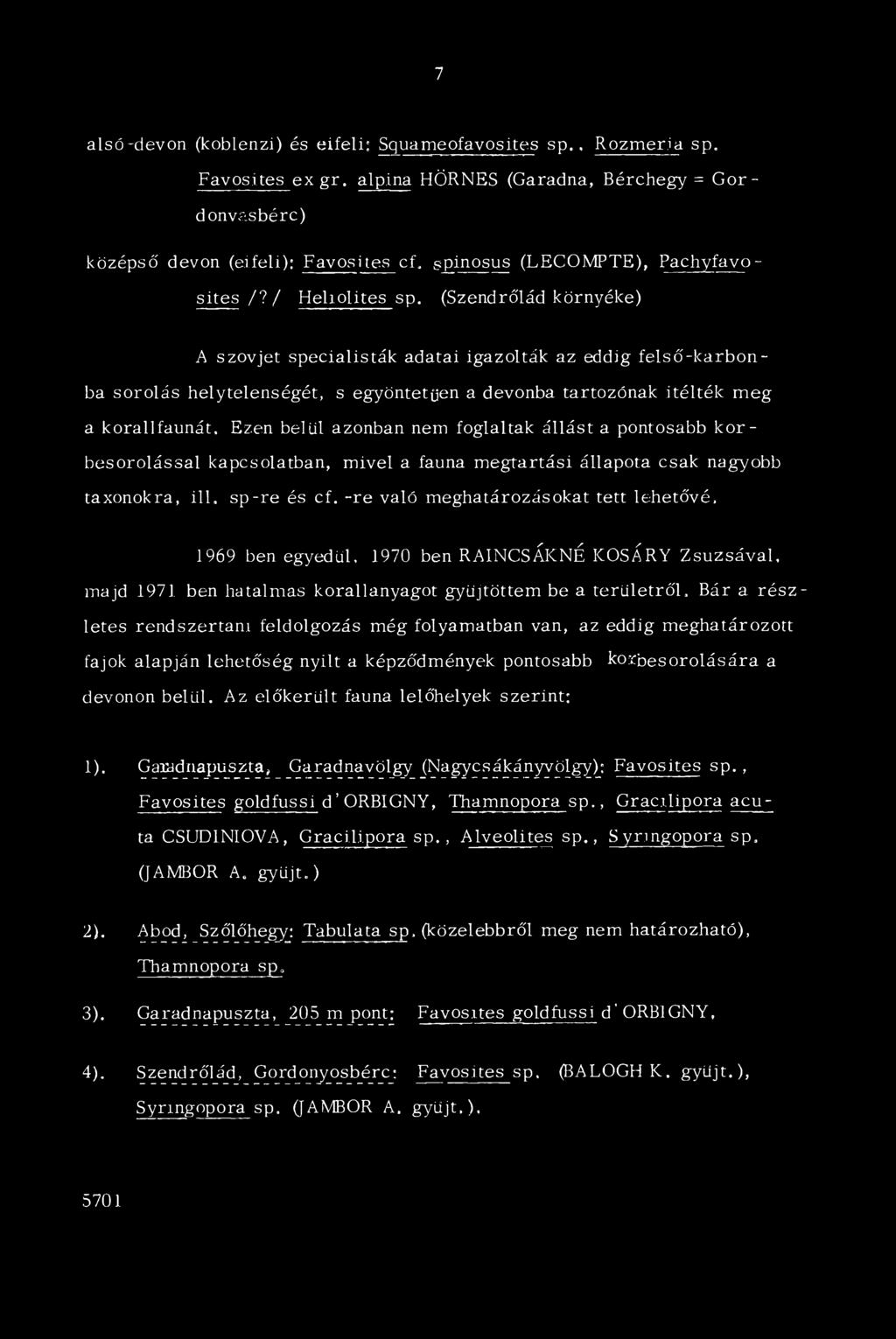 (Szendrőlád környéke) A szovjet specialisták adatai igazolták az eddig felső-karbon ba sorolás helytelenségét, s egyöntetűen a devonba tartozónak Ítélték meg a korallfaunát.