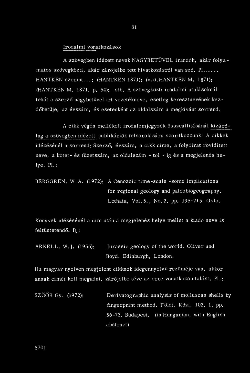 A szövegközti irodalmi utalásoknál tehát a szerző nagybetűvel irt vezetékneve, esetleg keresztnevének kezdőbetűje, az évszám, és esetenként az oldalszám a megkívánt sorrend.