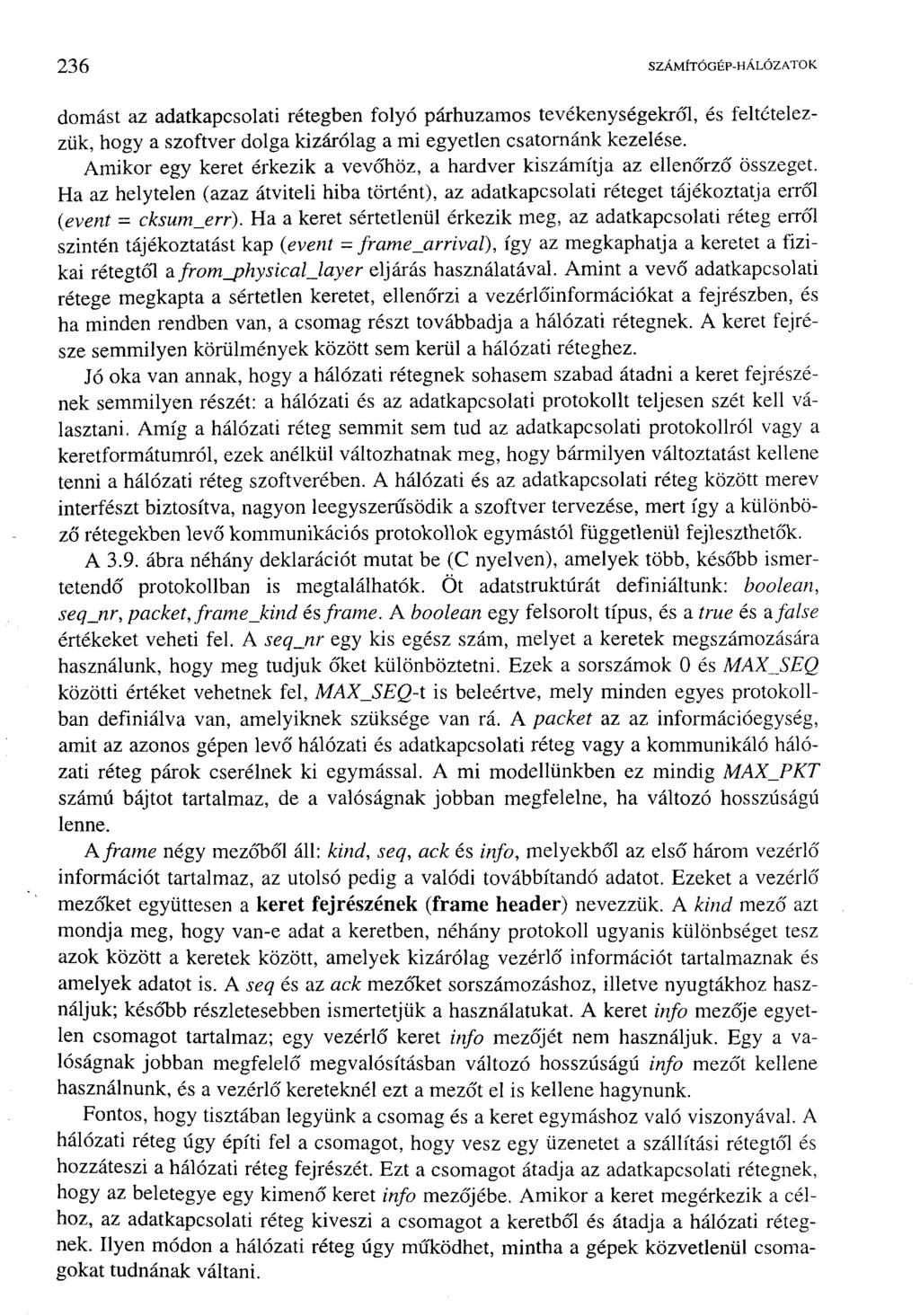 236 SZÁMÍTÓGÉP-HÁLÓZATOK domást az adatkapcsolati rétegben folyó párhuzamos tevékenységekről, és feltételezzük, hogy a szoftver dolga kizárólag a mi egyetlen csatornánk kezelése.