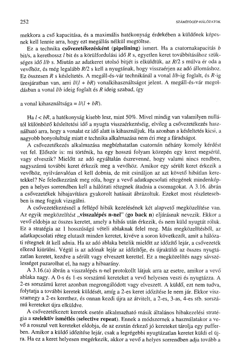 252 SZÁMÍTÓGÉP-HÁLÓZATOK mekkora a cső kapacitása, és a maximális hatékonyság érdekében a küldőnek képesnek kell lennie arra, hogy ezt megállás nélkül megtöltse.