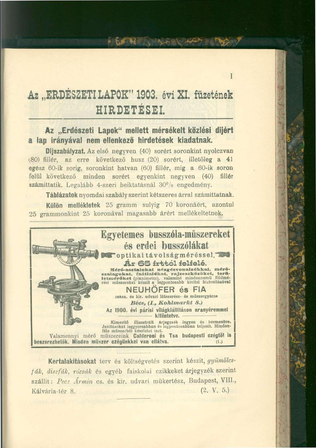 As ERDÉSZETI LAPOK" 1903. évi XI. füzetének HIRDETÉSEI. Az Erdészeti Lapok" mellett mérsékelt közlési díjért a lap irányával nem ellenkező hirdetések kiadatnak. Díjszabályzat.