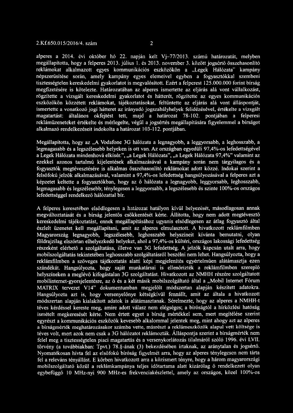 tisztességtelen kereskedelmi gyakorlatot is megvalósított. Ezért a felperest 125.000.000 forint bírság megfizetésére is kötelezte.