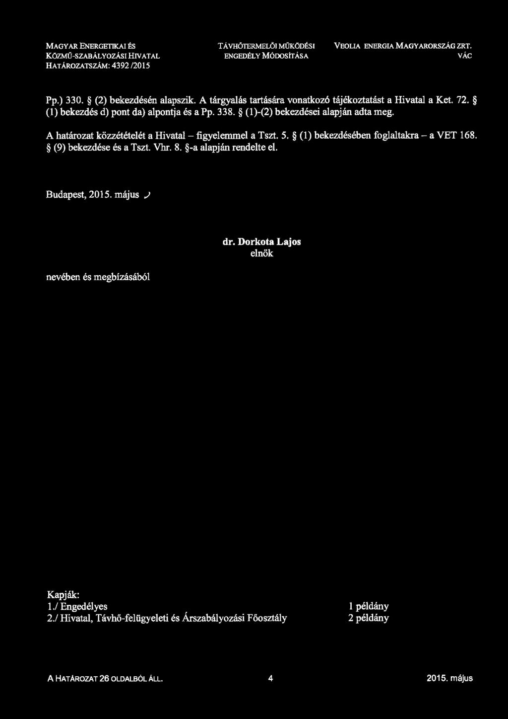 A határozat közzétételét a Hivatal - figyelemmel a Tszt.. (1) bekezdésében foglaltakra - a VET 168. () bekezdése és a Tszt. Vhr. 8. -a alapján rendelte el. Budapest, 201.