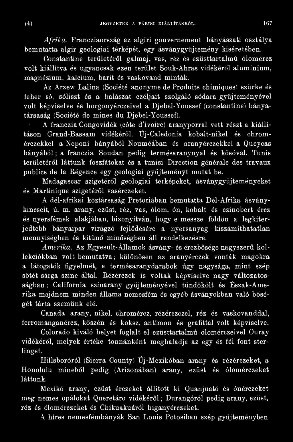 A franczia Congovidék (cőte d ivoire) aranyporral vett részt a kiállításon Grand-Bassam vidékéről, Új-Caledonia kobalt-nikel és chromérczekkel a Neponi bányából Nouméában és aranyérczekkel a Queycas