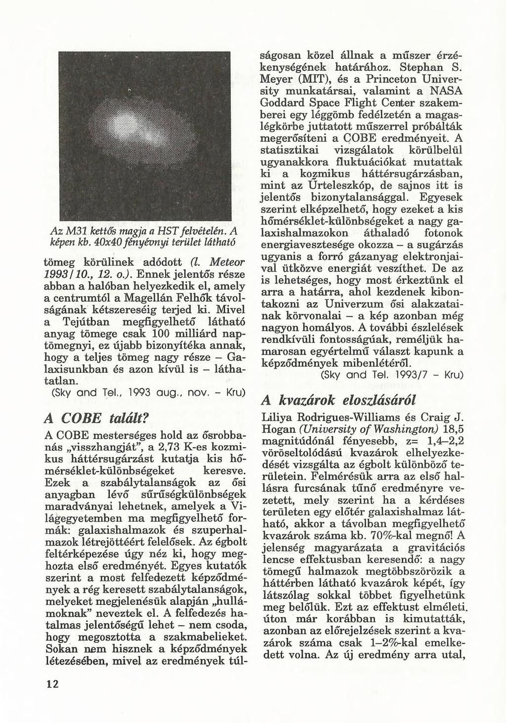 Az M31 kettős magja a HST felvételén. A képen kb. 40x40fényévnyi terület látható tömeg körülinek adódott (l. Meteor 1993/10., 12. o.j. Ennek jelentős része abban a halóban helyezkedik el, amely a centrumtól a Magellán Felhők távolságának kétszereséig terjed ki.