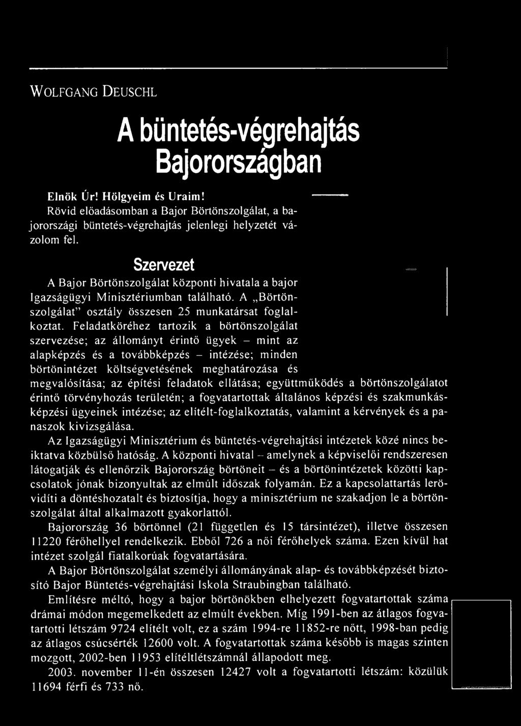 elítélt-foglalkoztatás, valamint a kérvények és a panaszok kivizsgálása. Az Igazságügyi Minisztérium és büntetés-végrehajtási intézetek közé nincs beiktatva közbülső hatóság.