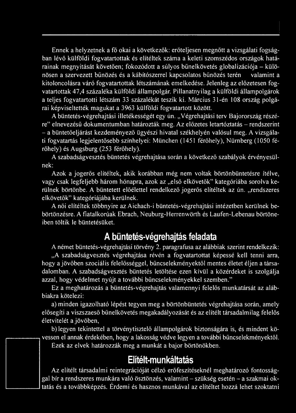 Végrehajtási terv Bajorország részére elnevezésű dokumentumban határozták meg. Az előzetes letartóztatás - rendszerint - a büntetőeljárást kezdeményező ügyészi hivatal székhelyén valósul meg.