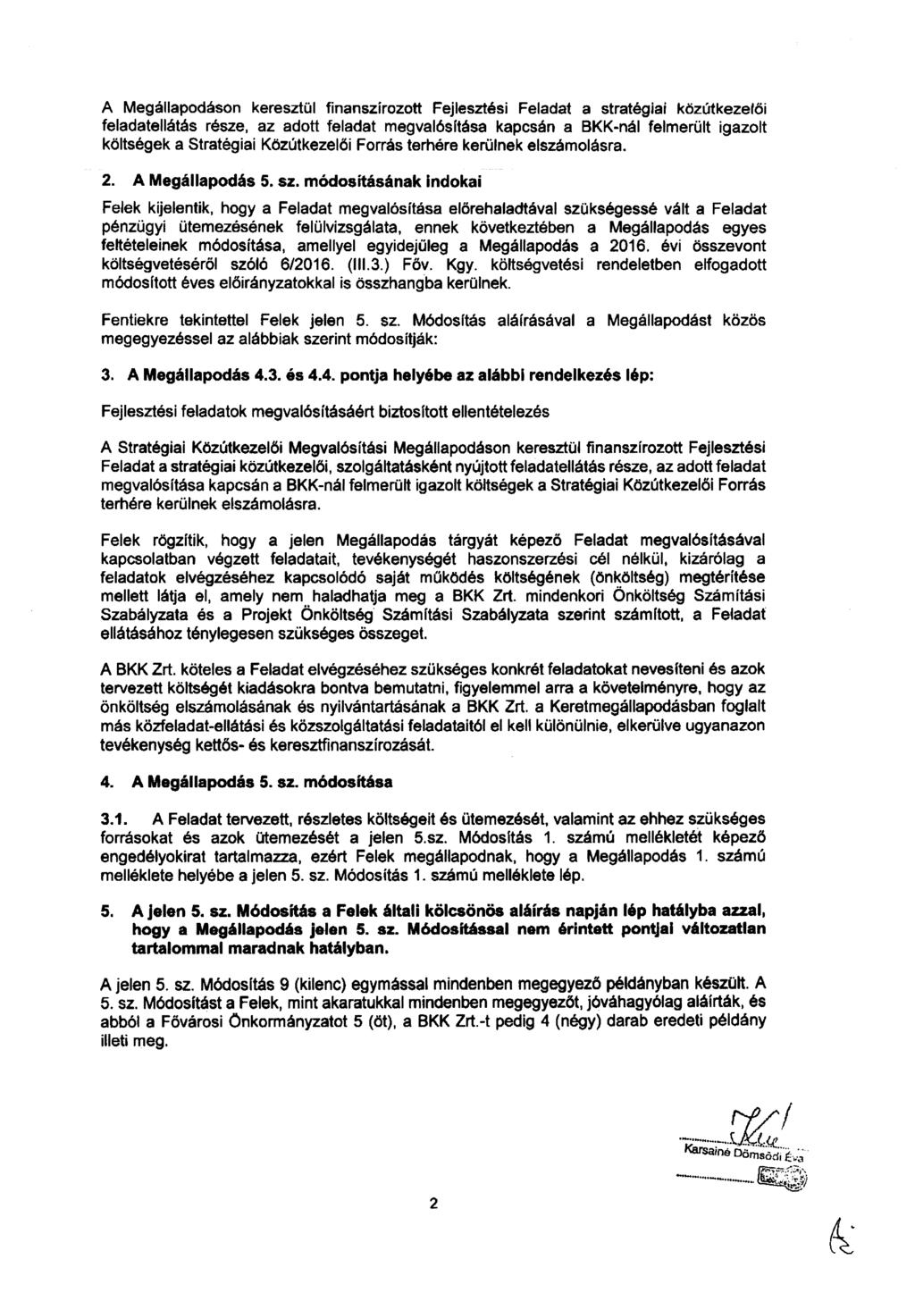 A Megállapodáson keresztül finanszírozott Fejlesztési Feladat a stratégiai közútkezelői feladatellátás része, az adott feladat megval6sitása kapcsán a BKK-nál felmerült igazolt költségek a Stratégiai