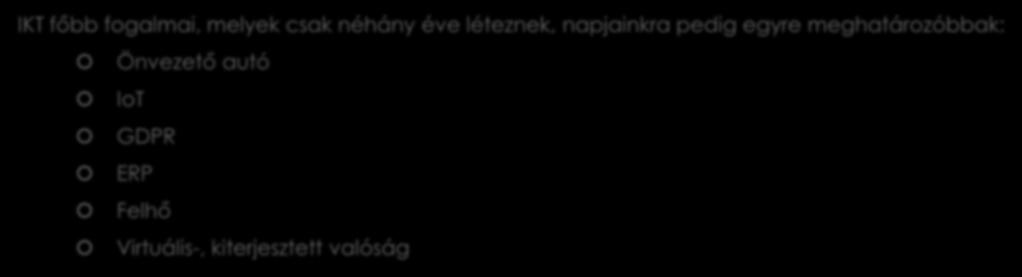 Az ágazat nemzetközi megatrendjei IKT főbb fogalmai, melyek csak néhány éve léteznek, napjainkra pedig egyre meghatározóbbak: Önvezető autó IoT GDPR ERP Felhő Virtuális-,