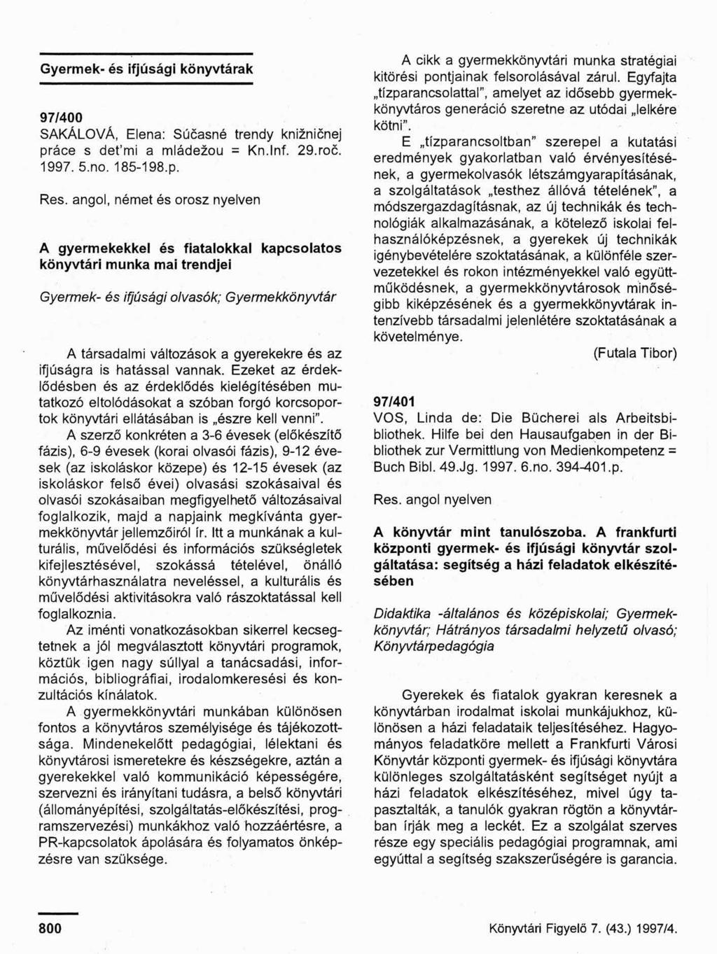 Gyermek- és ifjúsági könyvtárak 97/400 SAKÁLOVÁ, Elena: Súcasné trendy kniznicnej práce s det mi a mládezou = Kn.lnf. 29.roc. 1997. 5.no. 185-198.p. Rés.