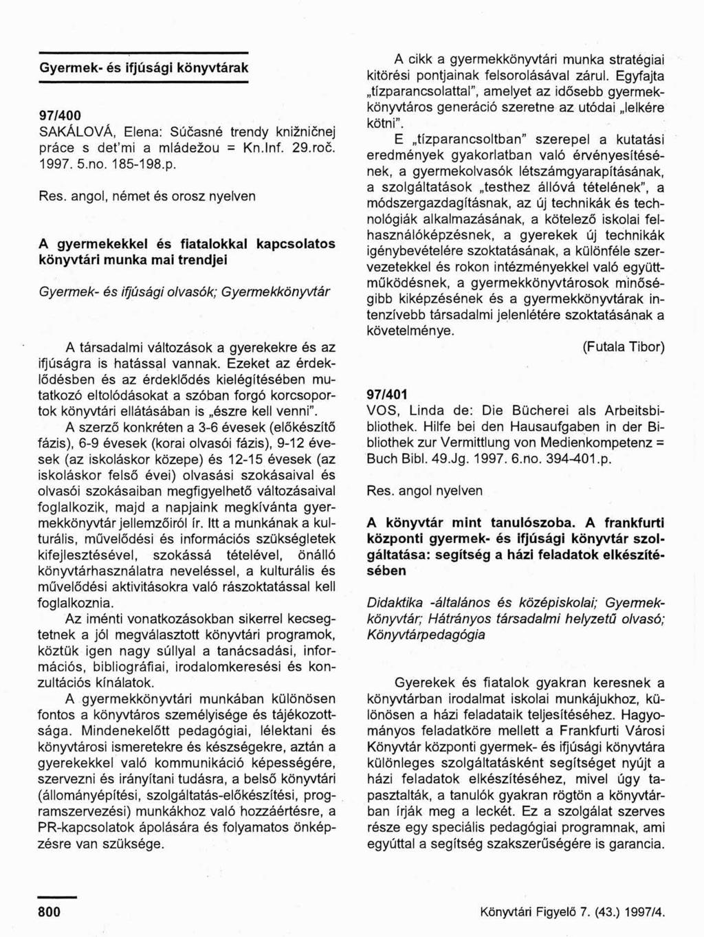 Gyermek- és ifjúsági könyvtárak 97/400 SAKÁLOVÁ, Elena: Súcasné trendy kniznicnej práce s det mi a mládezou = Kn.lnf. 29.roc. 1997. 5.no. 185-198.p. Rés.