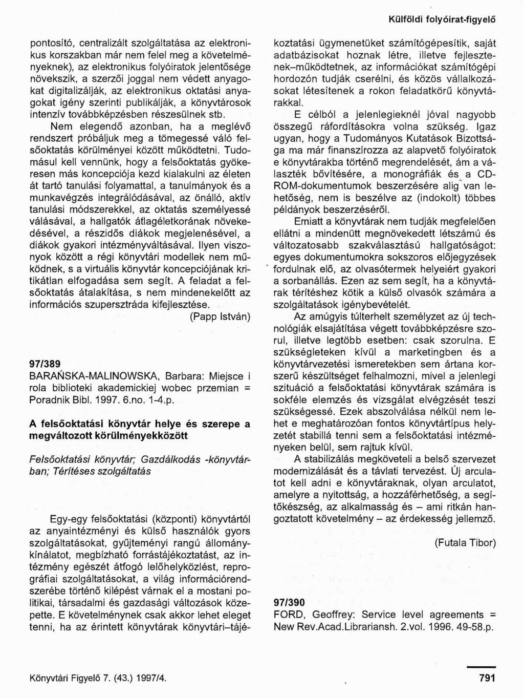 Külföldi folyóirat-figyelő pontosító, centralizált szolgáltatása az elektronikus korszakban már nem felel meg a követelményeknek), az elektronikus folyóiratok jelentősége növekszik, a szerzői joggal