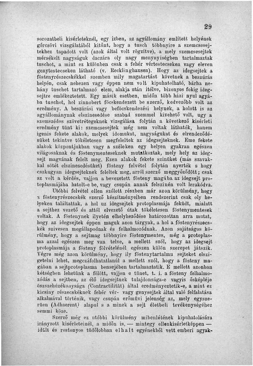 29 sorozatbeli kísérleteknél, egy izben, az agyállomány említett helyének gércsövi vizsgálatából kitűnt, hogy a tusch többnyire a szemcsesejtekhez tapadott volt (azok által volt rögzítve), a mely