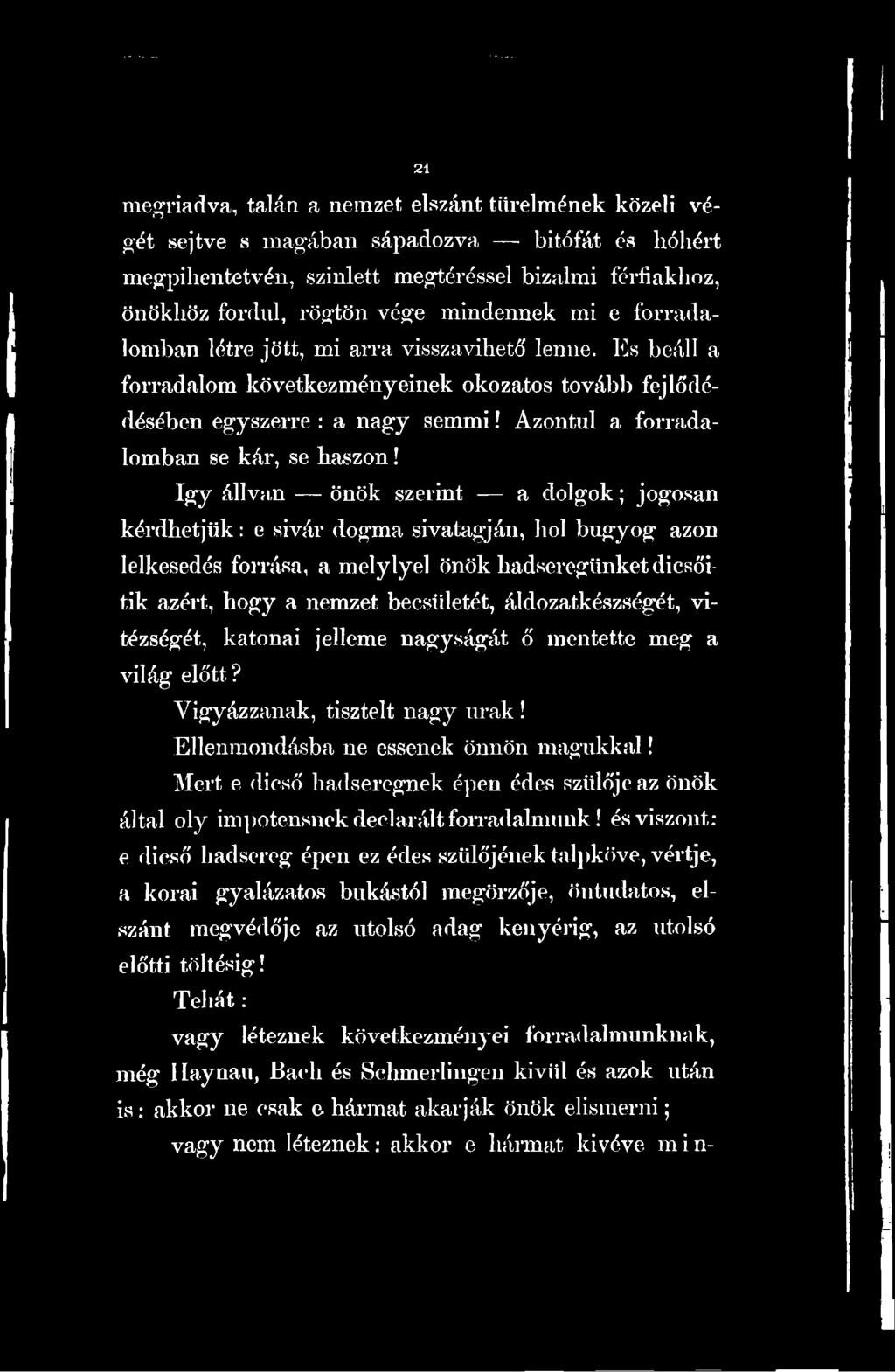 áldozatkészségét, vitézségét, katonai jelleme nagyságát ő mentette meg a világ előtt? Vigyázzanak, tisztelt nagy urak! Elleumondásba ne essenek önnön magukkal!