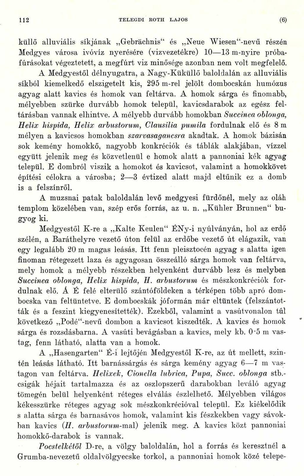 112 TELEGDI ROTH LAJOS (6) küllő alluviális síkjának Gebrachnisu és Neue Wiesen -nevű részén Medgyes városa ivóvíz nyerésére (vízvezetékre) 10 13 m-nyire próbafúrásokat végeztetett, a megfúrt viz