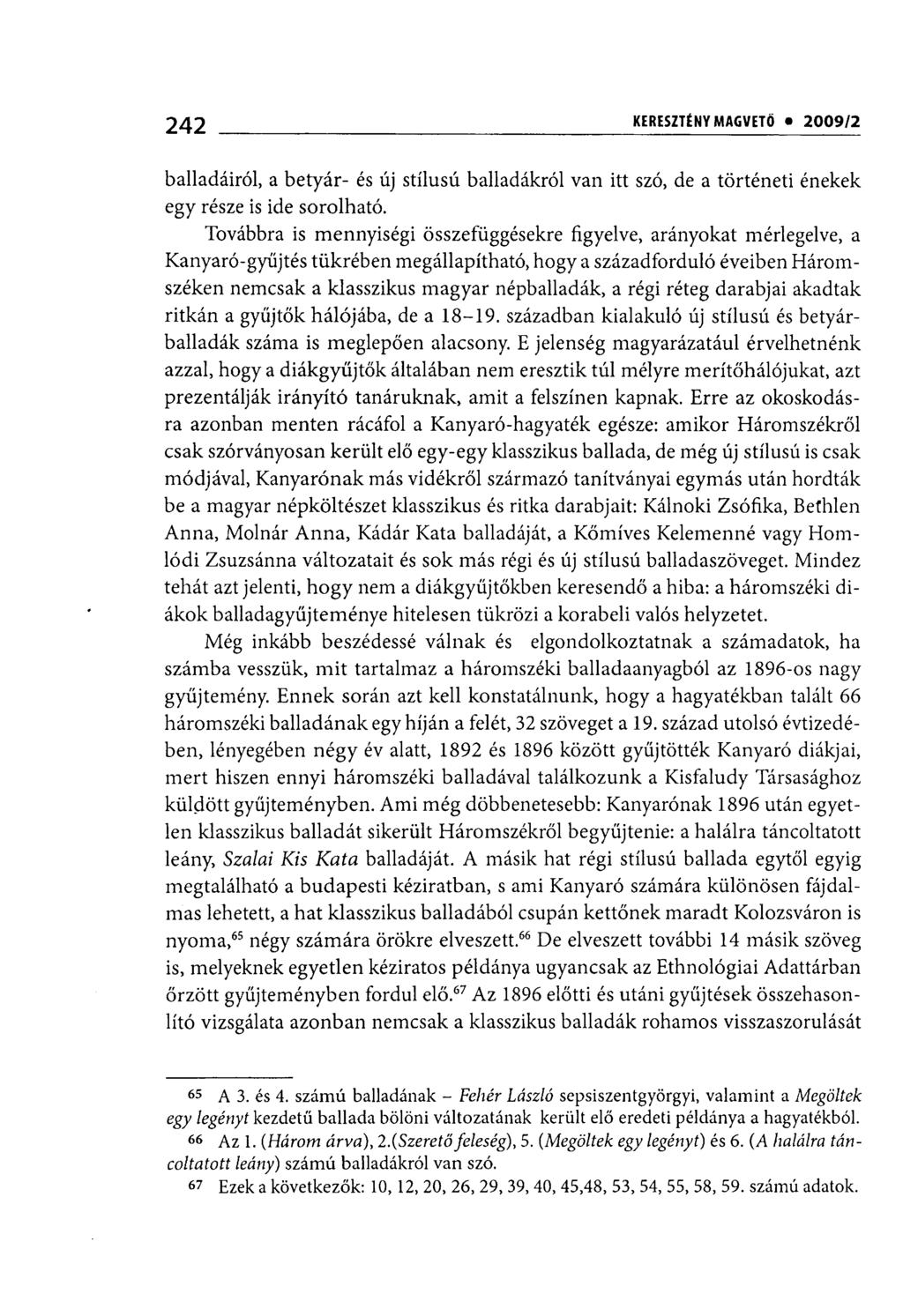 242 i KERESZTÉNY MAGVETŐ 2009/1 balladáiról, a betyár- és új stílusú balladákról van itt szó, de a történeti énekek egy része is ide sorolható.