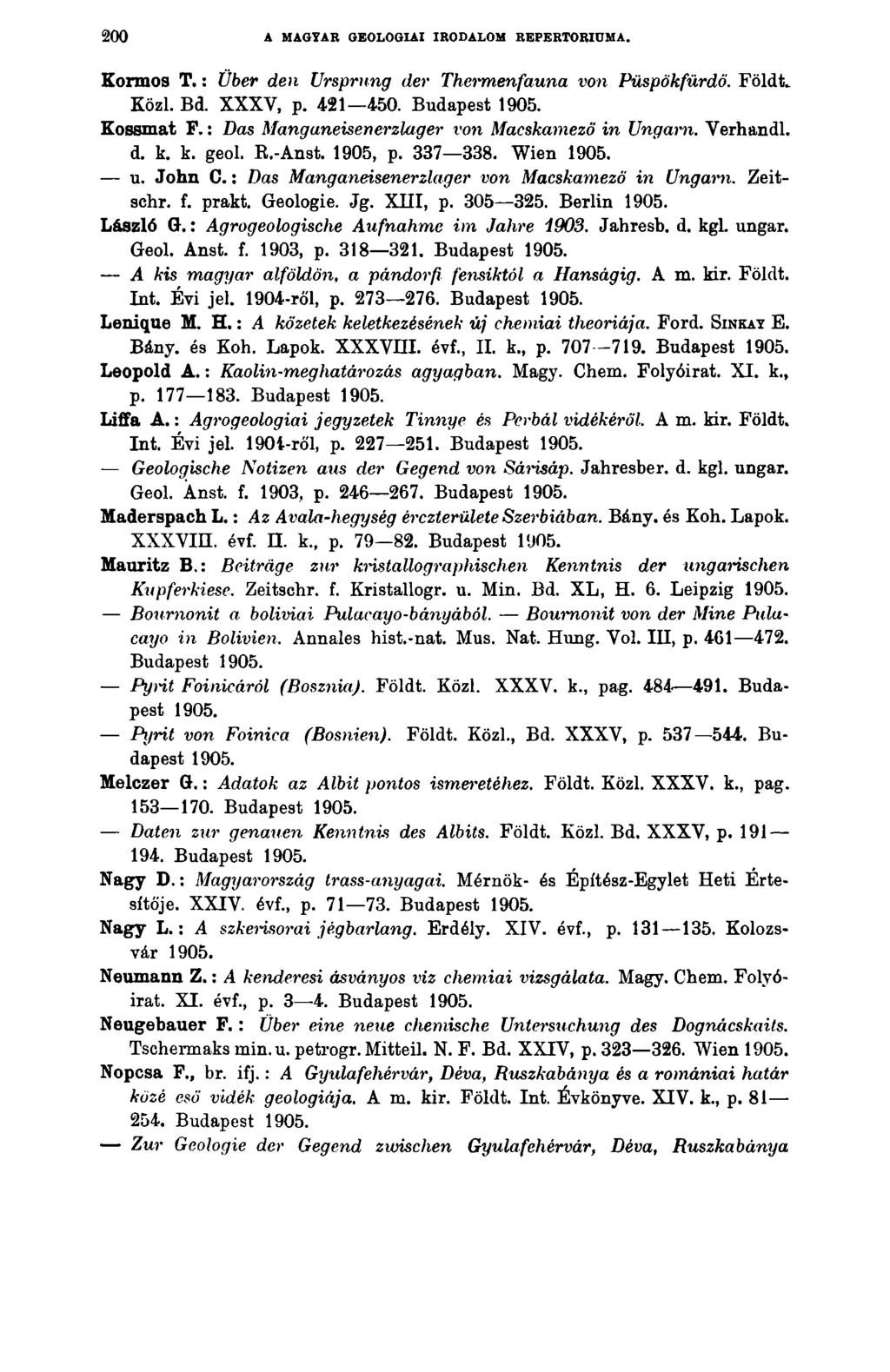 200 A MAGYAR GEOLOGIAI IRODALOM REPERTÓRIUMA. Kormos T.: Über den Ursprung der Thermenfauna von Püspökfürdö. Földt. Közl. Bd. XXXY, p. 421 450. Budapest Kossmat P.