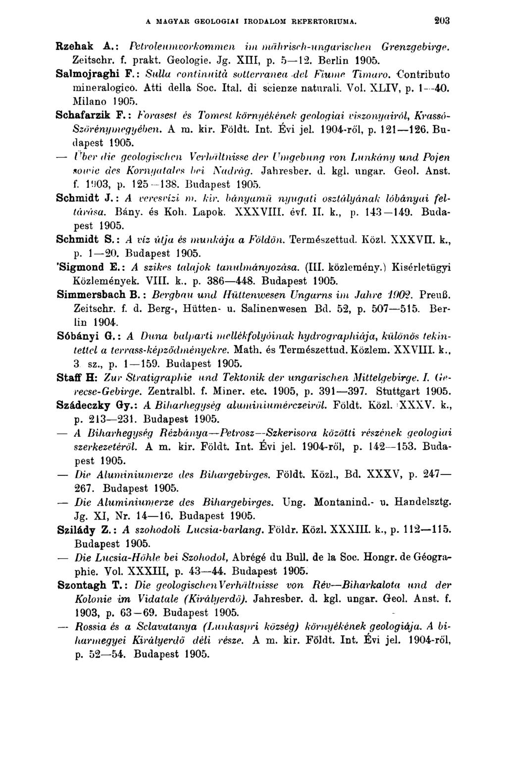 A MAGY AB GEOLOGIAI IRODALOM REPERTÓRIUMA. 203 Rzehak A.: Petroleumvorkommen im mährisch-ungarischen Grenzgebirge. Zeitschr. f. prakt. Geologie. Jg. XIII, p. 5 12. Berlin Salmojraghi F.