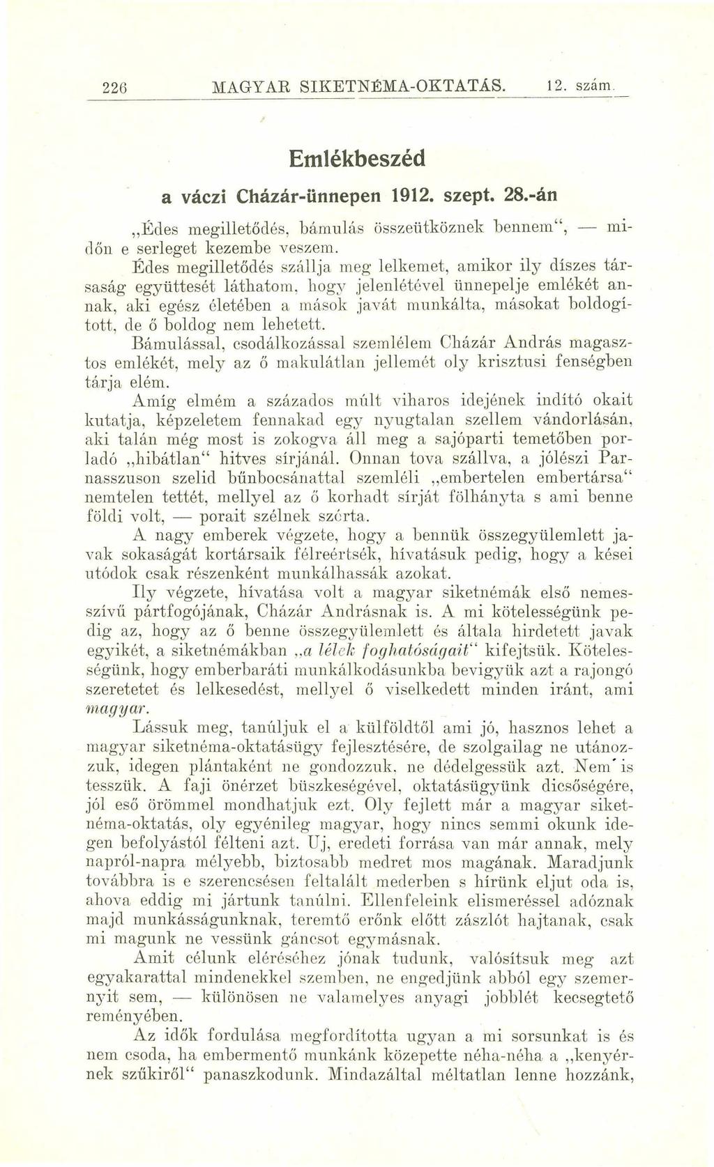 226 MAGYAR SIKETNÉMA-OKTATÁS. 12. szám. Emlékbeszéd a váczi Cházár-ünnepen 1912. szept. 28.-án Édes megilletődés, bámulás összeütköznek bennem, midőn e serleget kezembe veszem.