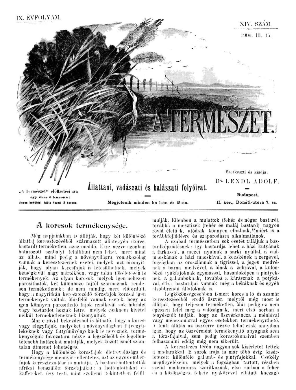 IX. KVKOLVAM SZAM. Szerkeszti ós kiadja : A Természet" előfizetési ara ívre «korona ; díszes bekötési tábla hozzá 2 korona. Állattani, vadászati és halászati Megjelenik minden hó 1-én és 15-én.