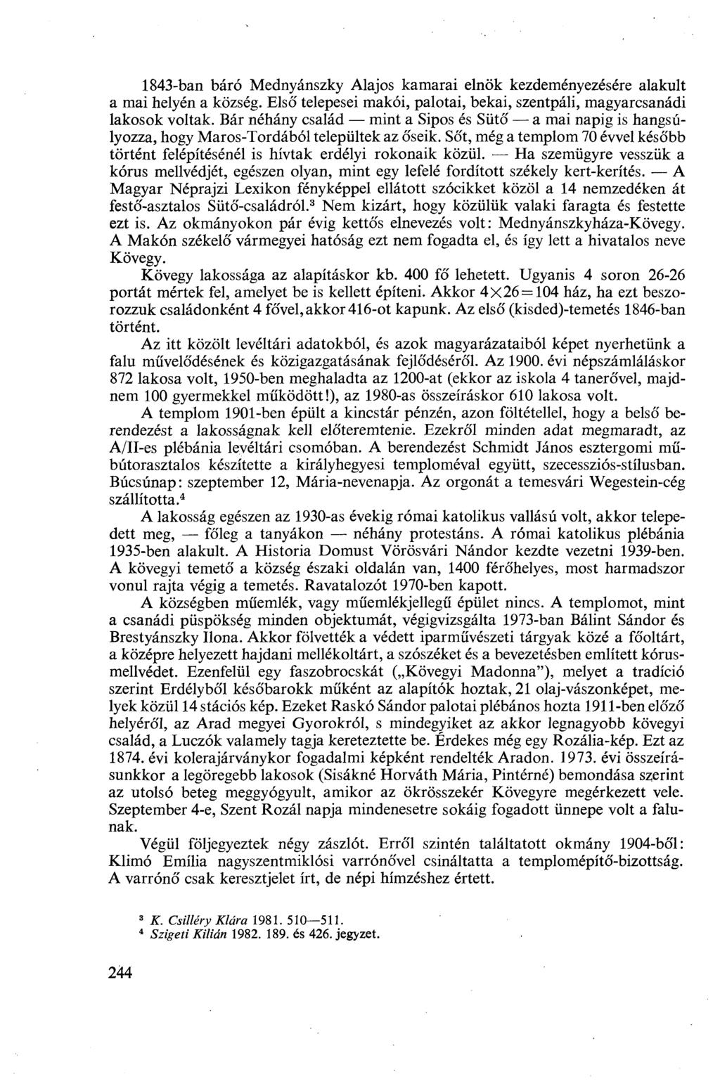 1843-ban báró Mednyánszky Alajos kamarai elnök kezdeményezésére alakult a mai helyén a község. Első telepesei makói, palotai, bekai, szentpáli, magyarcsanádi lakosok voltak.