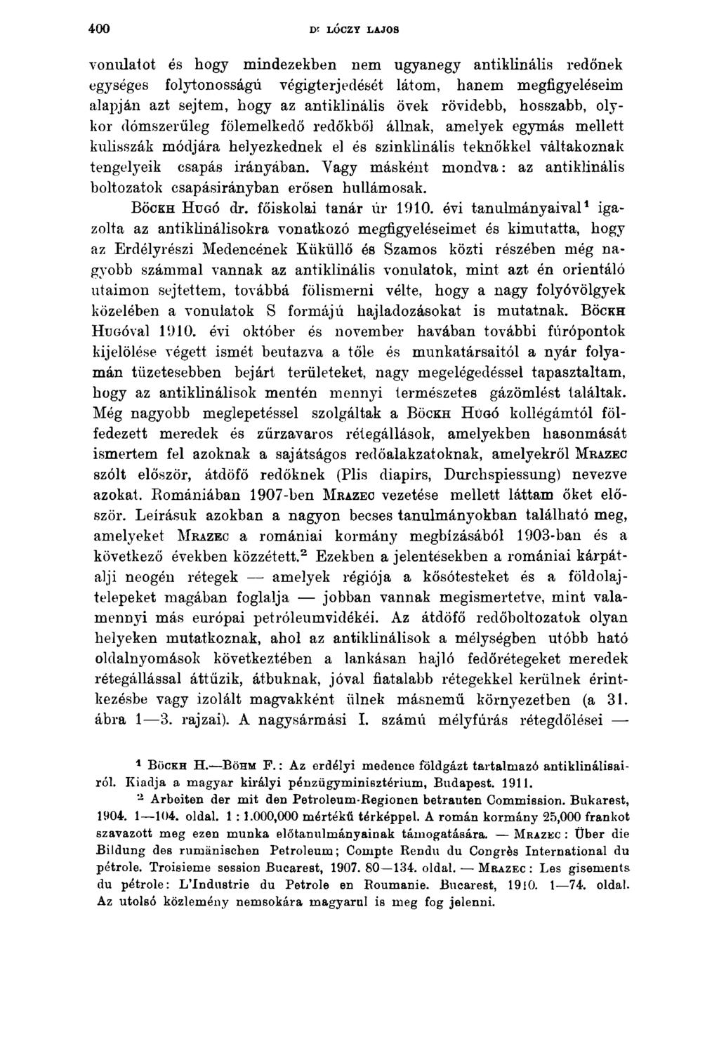 400 Dr LÓCZY LAJOS vonulatot és hogy mindezekben nem ugyanegy antiklinális redőnek egységes folytonosságú végigterjedését látom, hanem megfigyeléseim alapján azt sejtem, hogy az antiklinális övék