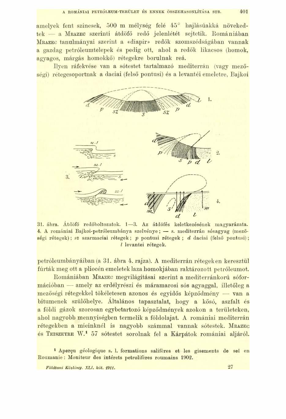 A ROMÁNIAI PETRÓLEUM-TERÜLET ÉS ENNEK ÖSSZEHASONLÍTÁSA STB. 401 amelyek fent színesek, 500 m mélység felé 45 hajlásúakká növekedtek a M ra zec szerinti átdöfő redő jelenlétét sejtetik.