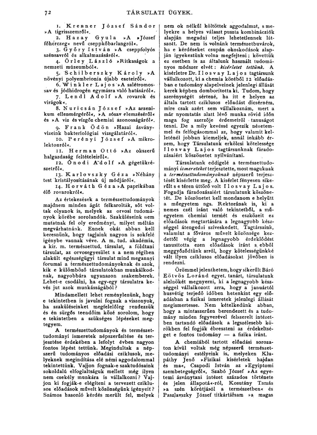 72 TÁRSULATI ÜGYEK. 1. Krenner József Sándor»A tigrisszemről«. 2. Hazay Gyula»A *József főhérczeg«nevű cseppkőbarlangról«. 3. Győry István»A cseppfolyós szénsavról és alkalmazásáról*. 4.