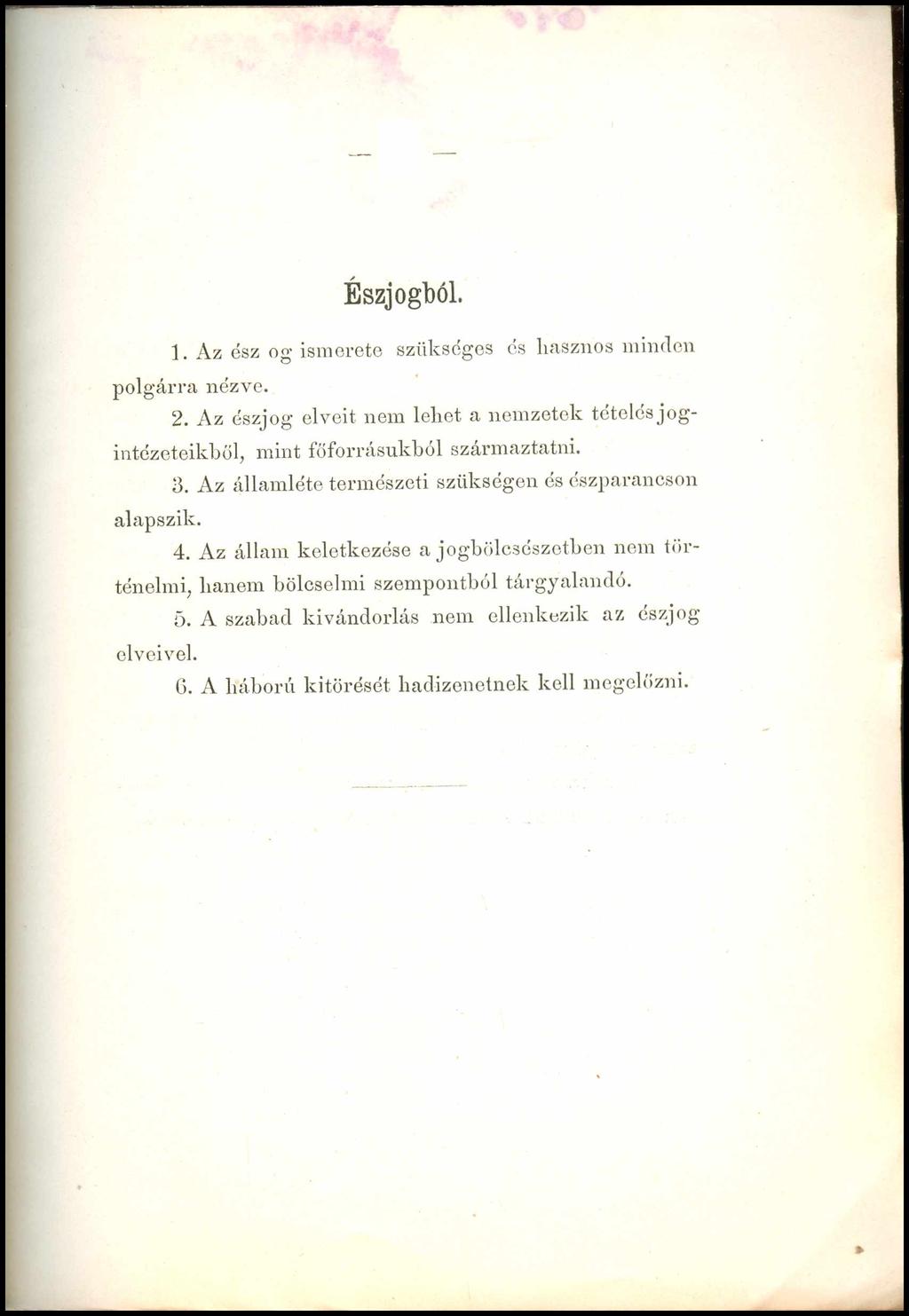 Észjogból. 1. Az ész og ismerete szükséges és hasznos minden polgárra nézve. 2. Az észjog elveit nem lehet a nemzetek tételés jogintézeteikből, mint főforrasukbol származtatni. 3.