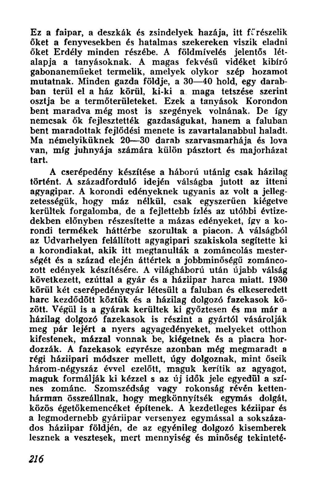 Ez a faipar, a deszkak es zsindelyek hazaja, itt fcreszelik oket a fenyvesekben es hatalmas szekereken viszik eladni oket Erdely minden reszebe, A foldmiveies jelentc5s letalapja a tanyasoknak, A