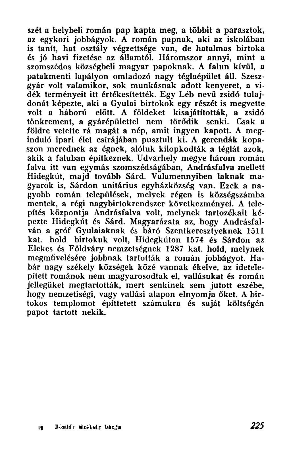 szet a helybeli roman pap kapta meg, a tobbit a parasztok, az egykori jobbagyok, A roman papnak, aki az iskolaban is tanit, hat osztaly vegzettsege van, de hatalmas birtoka es j6 havi fizetese az