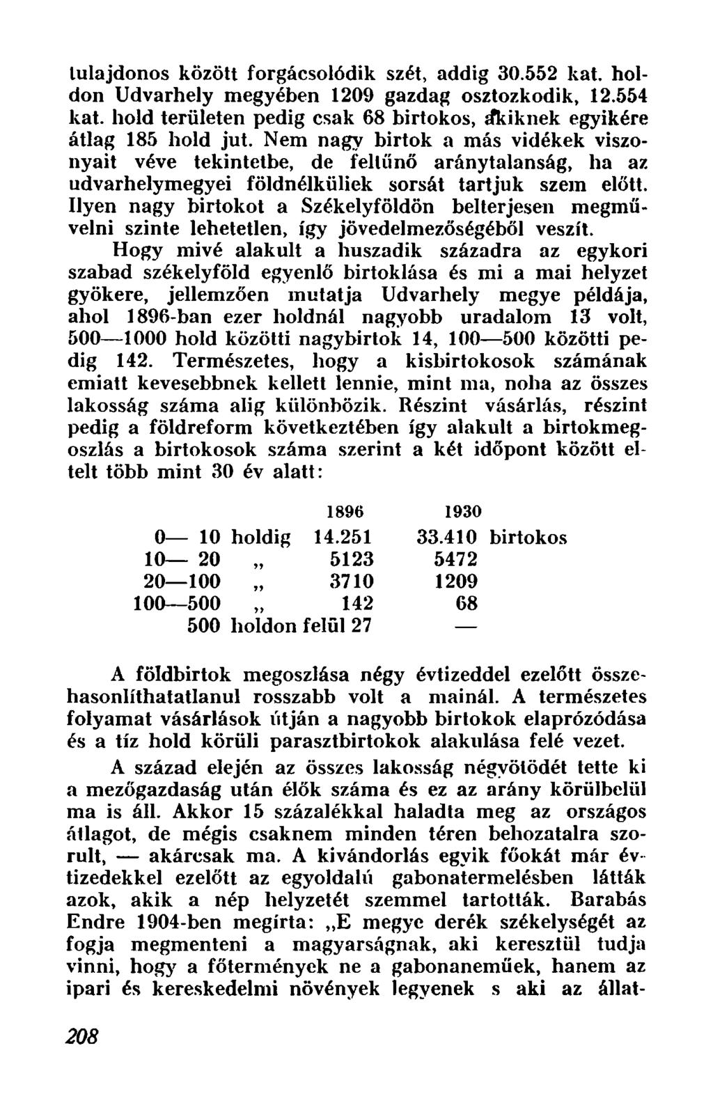 lulajdonos kozott forgacsolodik szet, addig 30.552 kat. holdon Udvarhely megyeben 1209 gazdag osztozkodik, 12.554 kat. hold teriileten pedig esak 68 birtokos, Ikiknek egyikere atlag 185 hold jut.