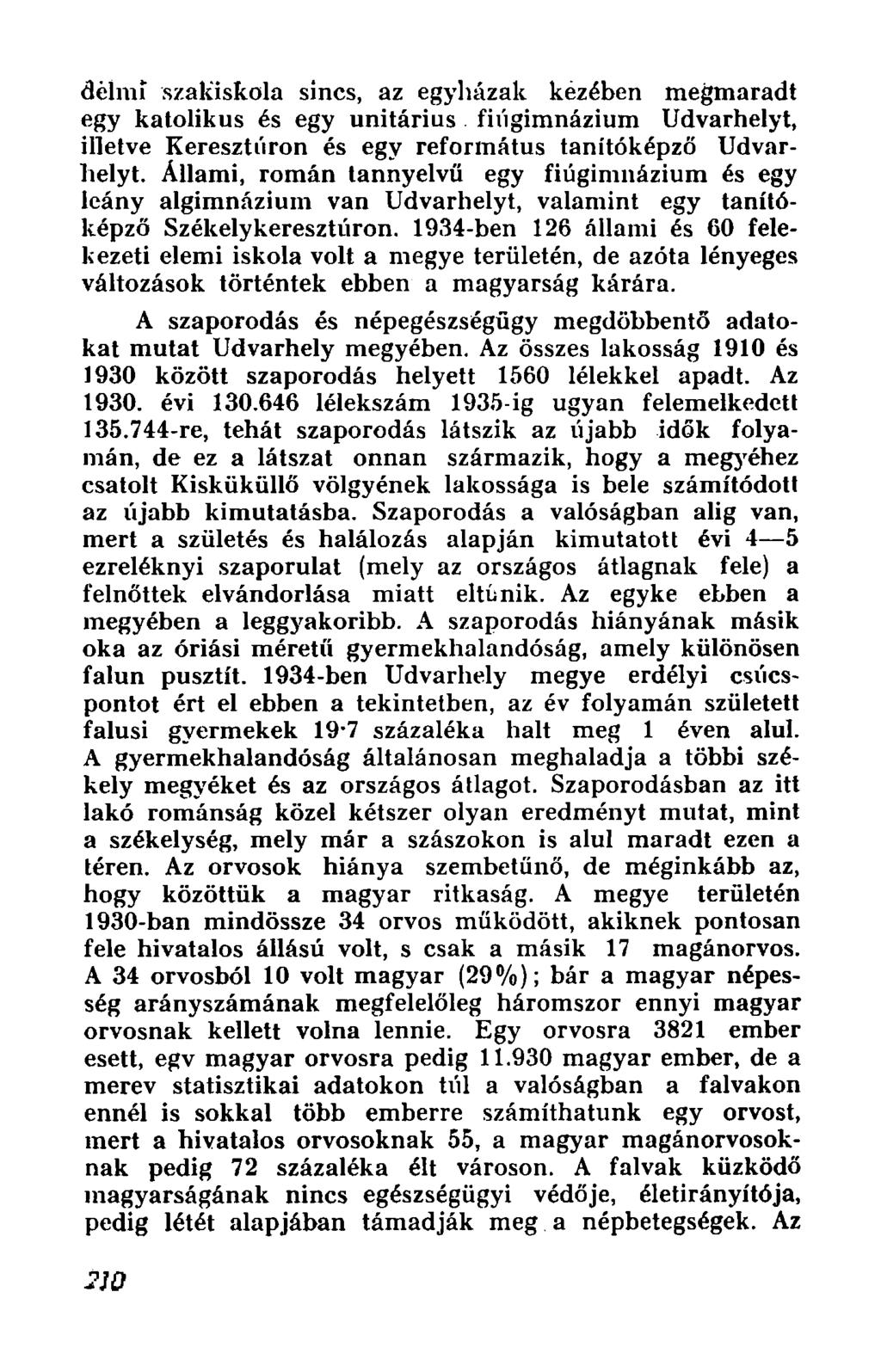 delmi szakiskola sines, az egyhazak kezeben megmaradt egy katolikus es egy unitarius. fiugimnazlum Udvarhelyt, illetve Kereszturon es egy ref'orrnatus tanitokepzd Udvarhelyt.