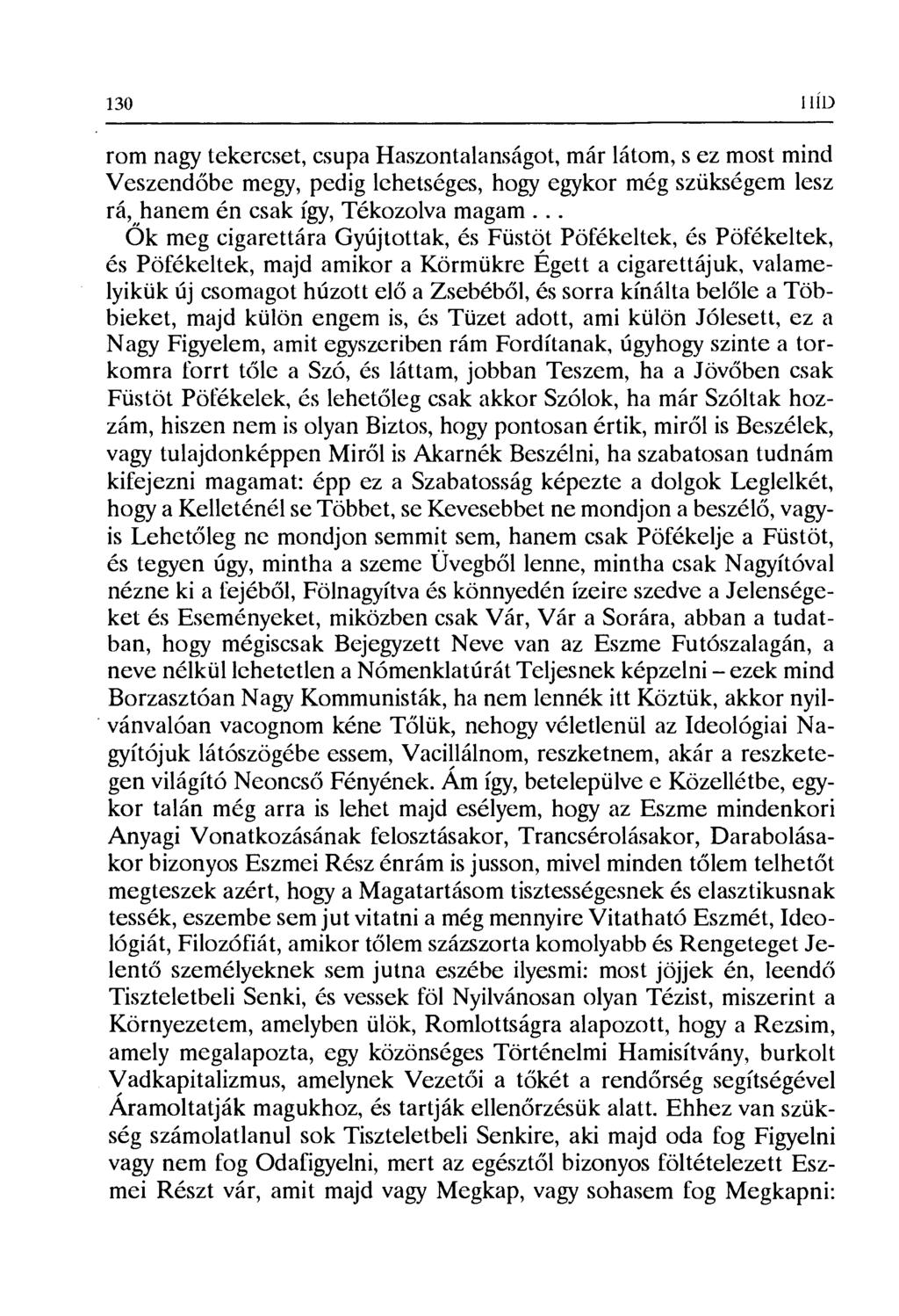 130 1 IÍll rom nagy tekercset, csupa Haszontalanságot, már látom, s ez most mind Veszendőbe megy, pedig lehetséges, hogy egykor még szükségem lesz rá, hanem én csak így, Tékozolva magam.