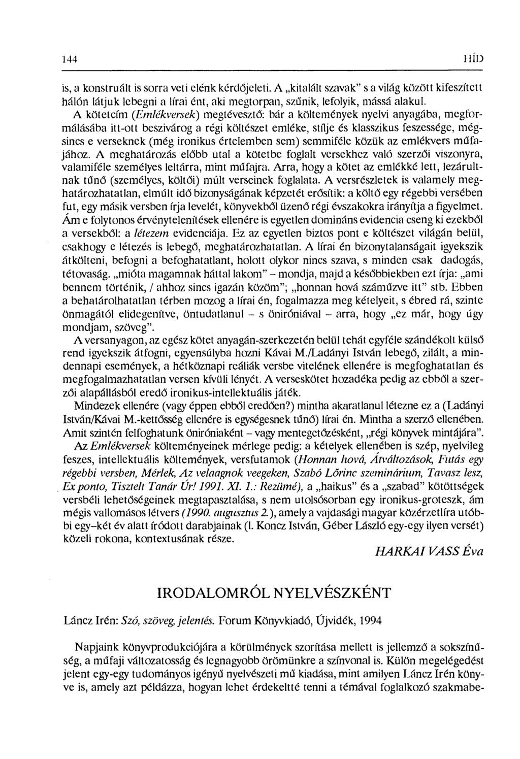 is, a konstruált is sorra veti elénk kérd бjeleti. A kitalált szavak" s a világ között kifeszített hálón látjuk lebegni a lírai ént, aki megtorpan, sz űnik, lefolyik, mássá alakul.