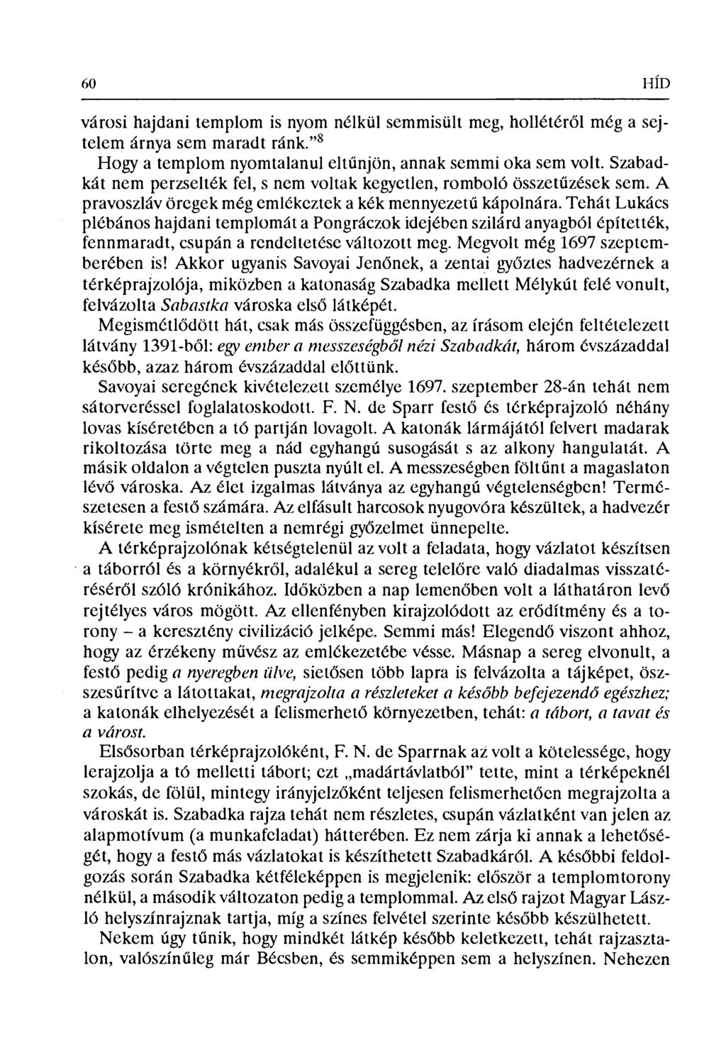 60 HÍD városi hajdani templom is nyom nélkül semmisült meg, hollétér ől még a sejtelem árnya sem maradt ránk." g Hogy a templom nyomtalanul elt űnjön, annak semmi oka sem volt.