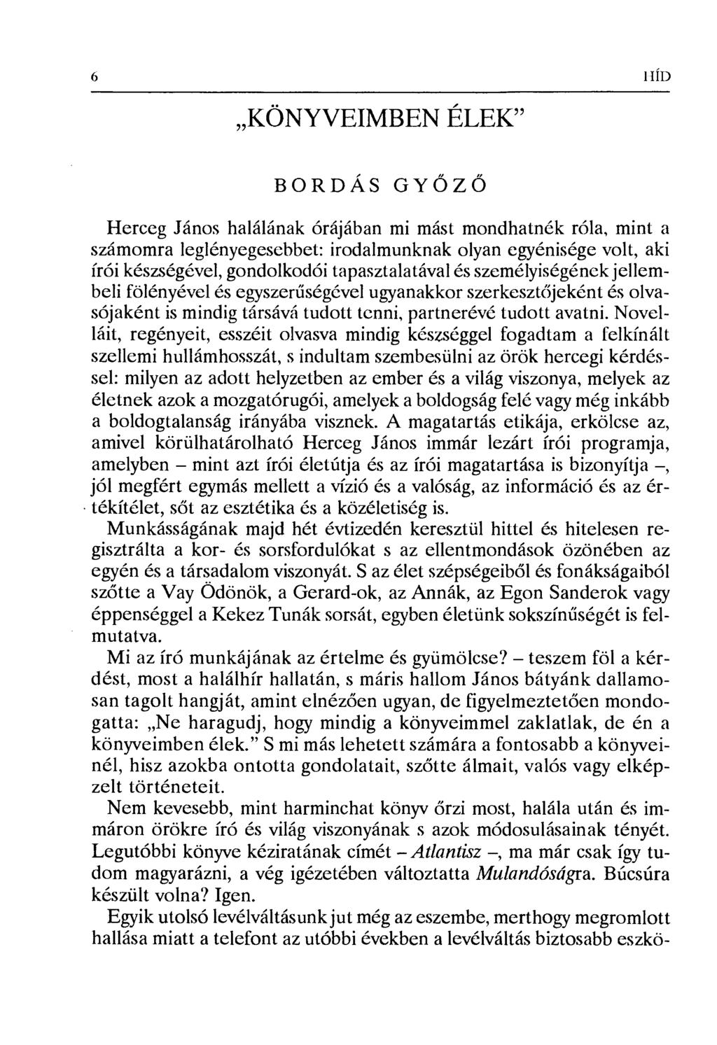 6 1IÍD KÖNYVEIMBEN ÉLEK" BORDÁS GY Ő Z Ő Herceg János halálának órájában mi mást mondhatnék róla, mint a számomra leglényegesebbet: irodalmunknak olyan egyénisége volt, aki írói készségével,