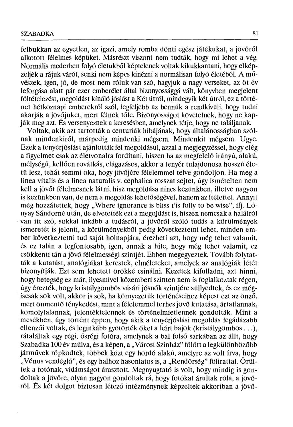 SZABADKA 81 felbukkan az egyetlen, az igazi, amely romba dönti egész játékukat, a jöv őről alkotott félelmes képüket. Másrészt viszont nem tudták, hogy mi lehet a vég.