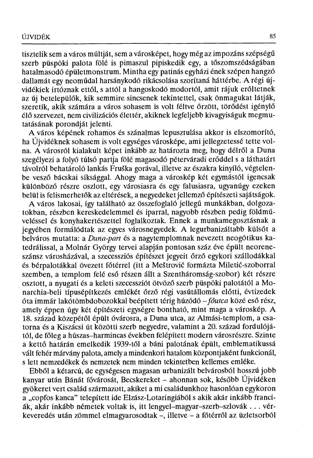 ÚJVIDÉK 85 tisztelik sem a város múltját, sem a városképet, hogy még az impozáns szépség ű szerb püspöki palota fölé is pimaszul pipiskedik egy, a t бszomszédságában hatalmasodó épületmonstrum.