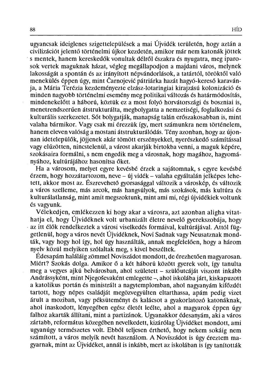 88 HÍD ugyancsak ideiglenes szigettelepülések a mai Újvidék területén, hogy aztán a civilizációt jelent ő történelmi újkor kezdetén, amikor már nem katonák jöttek s mentik, hanem keresked ők vonultak